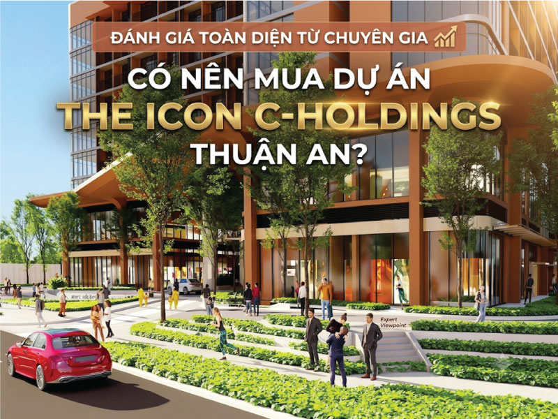 Có Nên Mua Dự Án The Icon C-Holdings Thuận An? Đánh Giá Toàn Diện Từ Chuyên Gia